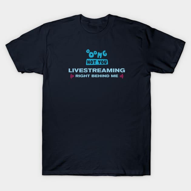 OMG NOT YOU - Livestreaming right behind me T-Shirt by Heyday Threads